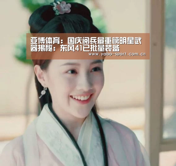 亚博体育:国庆阅兵最重磅明星武器揭秘:东风41已批量装备(图3) 亚博平台